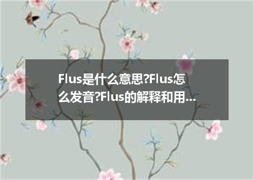 Flus是什么意思?Flus怎么发音?Flus的解释和用法