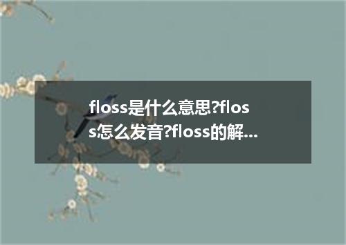 floss是什么意思?floss怎么发音?floss的解释和用法