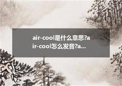 air-cool是什么意思?air-cool怎么发音?air-cool的解释和用法