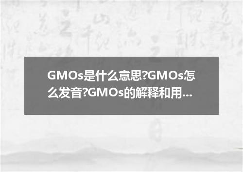 GMOs是什么意思?GMOs怎么发音?GMOs的解释和用法