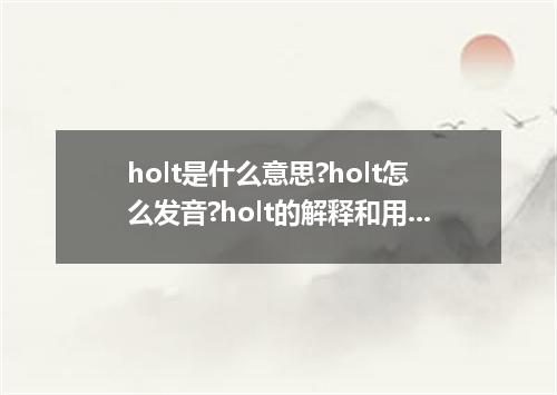 holt是什么意思?holt怎么发音?holt的解释和用法