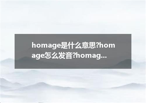 homage是什么意思?homage怎么发音?homage的解释和用法