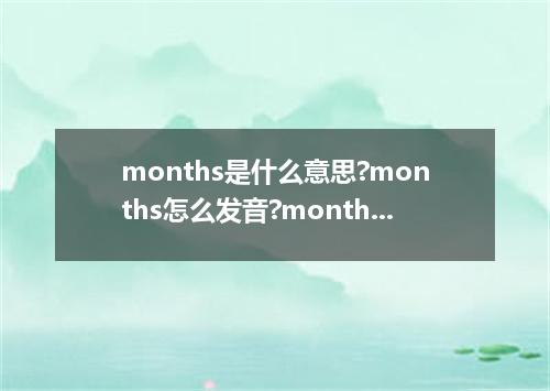 months是什么意思?months怎么发音?months的解释和用法