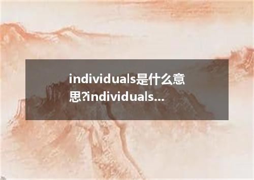 individuals是什么意思?individuals怎么发音?individuals的解释和用法