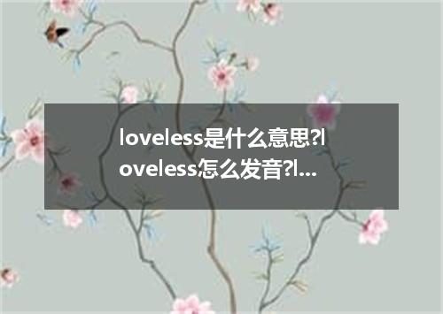 loveless是什么意思?loveless怎么发音?loveless的解释和用法