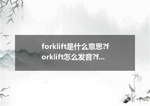 forklift是什么意思?forklift怎么发音?forklift的解释和用法
