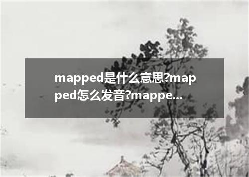 mapped是什么意思?mapped怎么发音?mapped的解释和用法