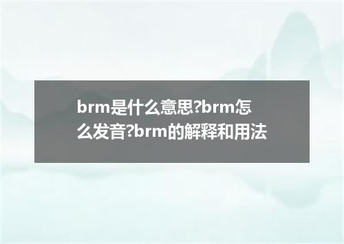 brm是什么意思?brm怎么发音?brm的解释和用法