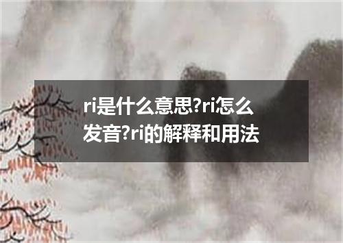 ri是什么意思?ri怎么发音?ri的解释和用法