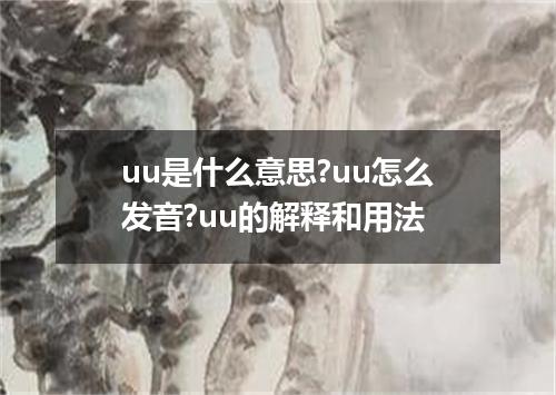 uu是什么意思?uu怎么发音?uu的解释和用法