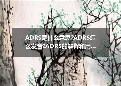 ADRS是什么意思?ADRS怎么发音?ADRS的解释和用法