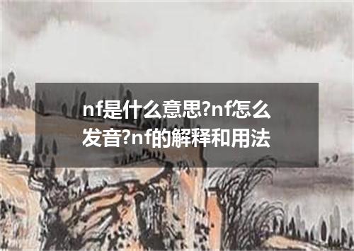 nf是什么意思?nf怎么发音?nf的解释和用法