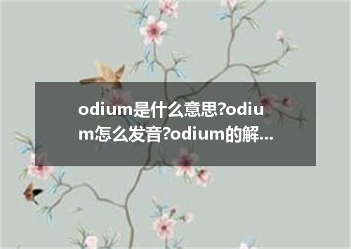 odium是什么意思?odium怎么发音?odium的解释和用法