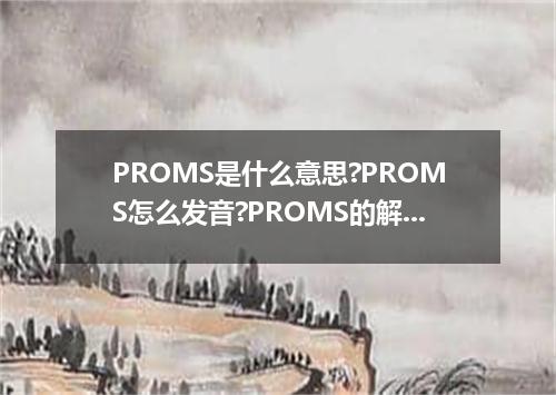 PROMS是什么意思?PROMS怎么发音?PROMS的解释和用法