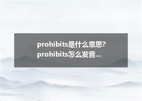 prohibits是什么意思?prohibits怎么发音?prohibits的解释和用法