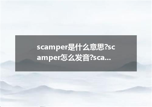 scamper是什么意思?scamper怎么发音?scamper的解释和用法