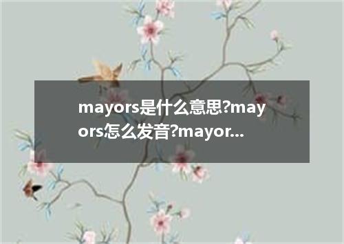 mayors是什么意思?mayors怎么发音?mayors的解释和用法