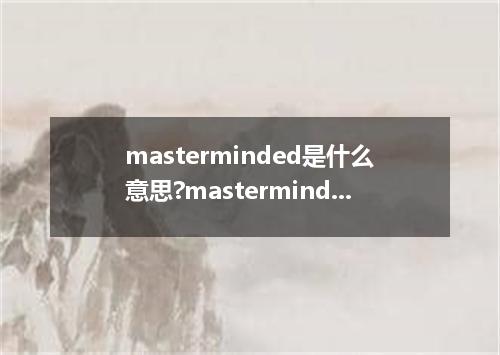 masterminded是什么意思?masterminded怎么发音?masterminded的解释和用法