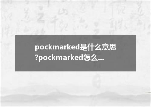 pockmarked是什么意思?pockmarked怎么发音?pockmarked的解释和用法