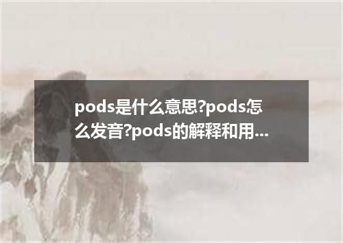 pods是什么意思?pods怎么发音?pods的解释和用法