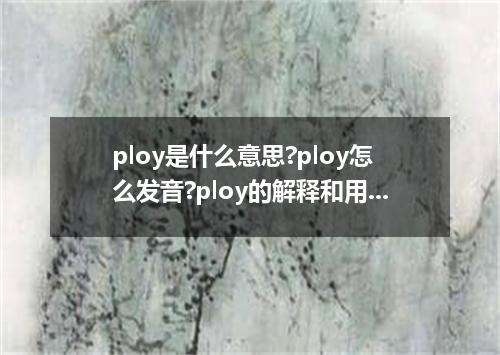 ploy是什么意思?ploy怎么发音?ploy的解释和用法