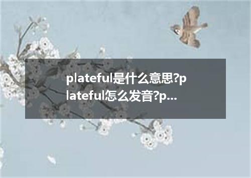 plateful是什么意思?plateful怎么发音?plateful的解释和用法