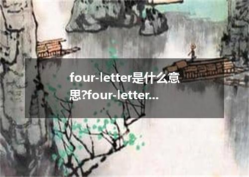 four-letter是什么意思?four-letter怎么发音?four-letter的解释和用法