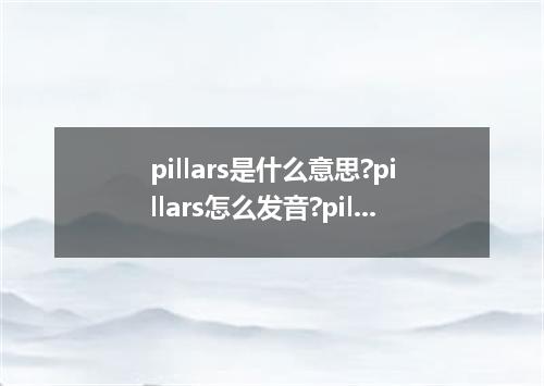 pillars是什么意思?pillars怎么发音?pillars的解释和用法