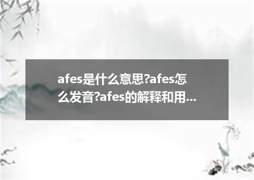 afes是什么意思?afes怎么发音?afes的解释和用法
