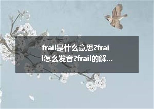 frail是什么意思?frail怎么发音?frail的解释和用法