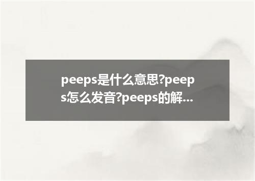 peeps是什么意思?peeps怎么发音?peeps的解释和用法