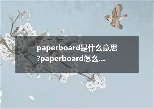 paperboard是什么意思?paperboard怎么发音?paperboard的解释和用法