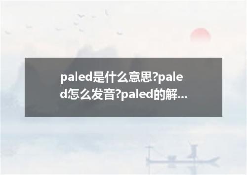 paled是什么意思?paled怎么发音?paled的解释和用法