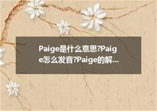 Paige是什么意思?Paige怎么发音?Paige的解释和用法
