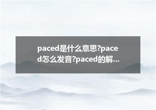 paced是什么意思?paced怎么发音?paced的解释和用法