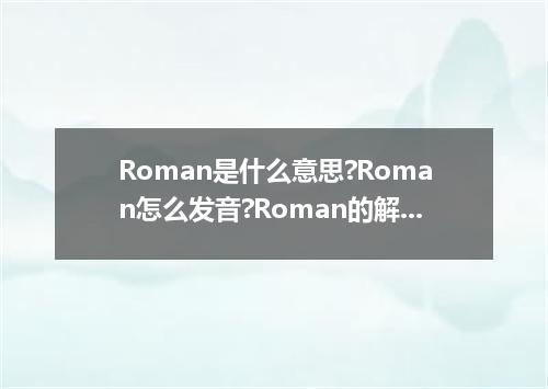 Roman是什么意思?Roman怎么发音?Roman的解释和用法
