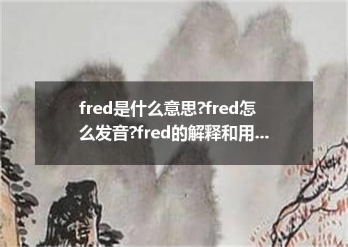 fred是什么意思?fred怎么发音?fred的解释和用法