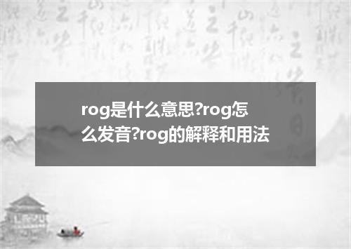 rog是什么意思?rog怎么发音?rog的解释和用法