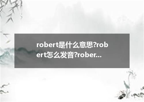 robert是什么意思?robert怎么发音?robert的解释和用法