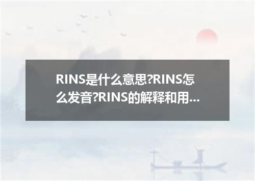 RINS是什么意思?RINS怎么发音?RINS的解释和用法