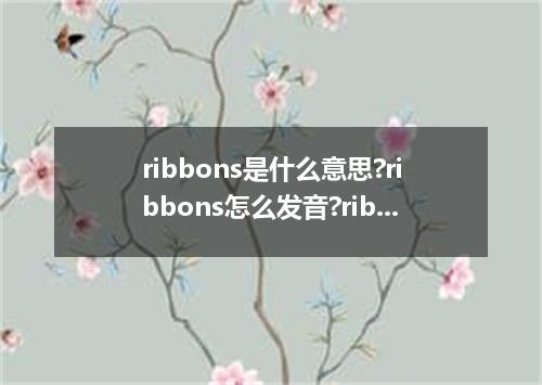 ribbons是什么意思?ribbons怎么发音?ribbons的解释和用法