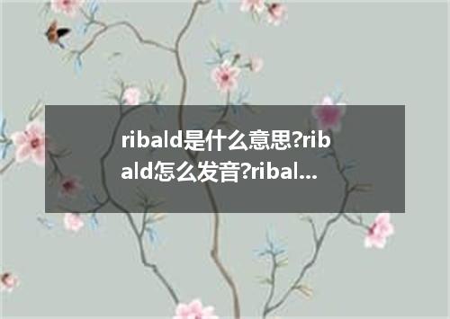 ribald是什么意思?ribald怎么发音?ribald的解释和用法