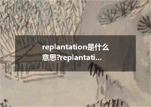 replantation是什么意思?replantation怎么发音?replantation的解释和用法