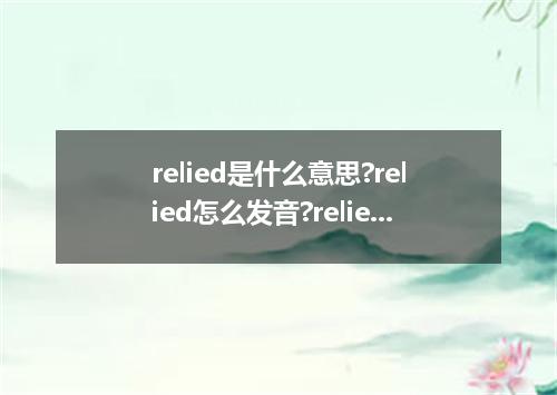 relied是什么意思?relied怎么发音?relied的解释和用法