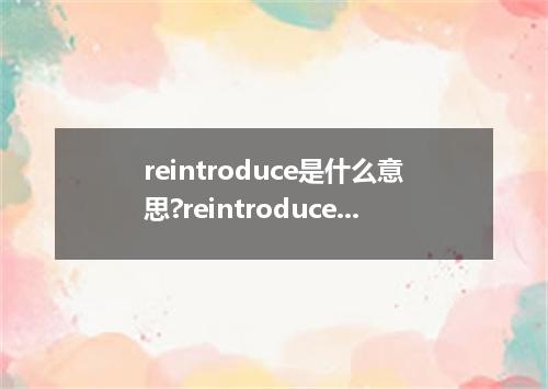 reintroduce是什么意思?reintroduce怎么发音?reintroduce的解释和用法