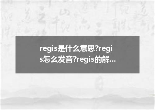 regis是什么意思?regis怎么发音?regis的解释和用法