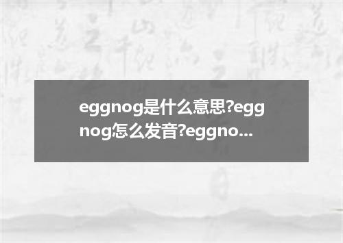 eggnog是什么意思?eggnog怎么发音?eggnog的解释和用法