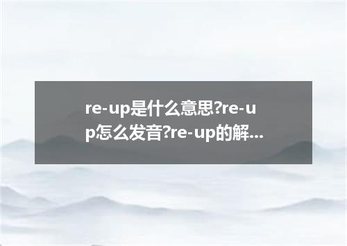 re-up是什么意思?re-up怎么发音?re-up的解释和用法