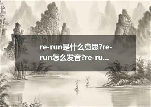 re-run是什么意思?re-run怎么发音?re-run的解释和用法