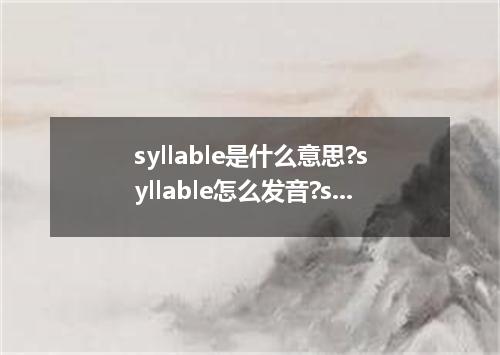 syllable是什么意思?syllable怎么发音?syllable的解释和用法